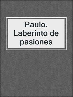 cover image of Paulo. Laberinto de pasiones