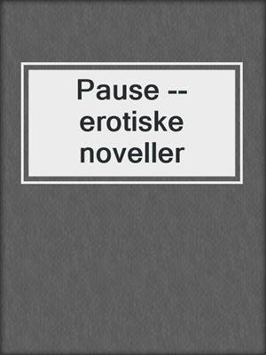 cover image of Pause --erotiske noveller