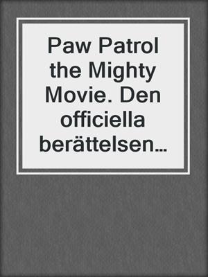 Paw Patrol the Mighty Movie. Den officiella berättelsen (Läs & lyssna)