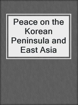 Peace on the Korean Peninsula and East Asia