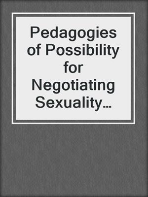 cover image of Pedagogies of Possibility for Negotiating Sexuality Education with Young People
