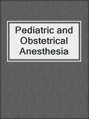 Pediatric and Obstetrical Anesthesia