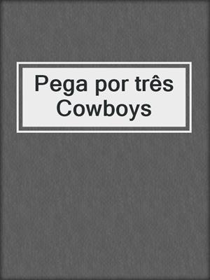 cover image of Pega por três Cowboys