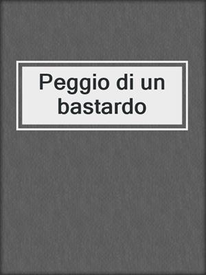 cover image of Peggio di un bastardo