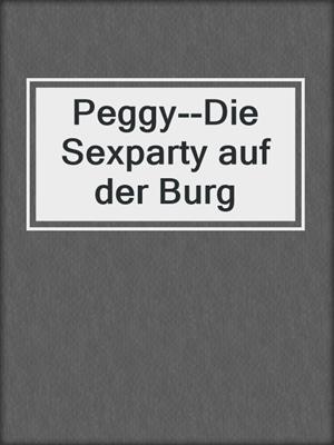 cover image of Peggy--Die Sexparty auf der Burg