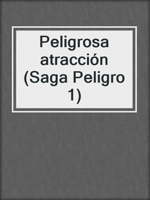 cover image of Peligrosa atracción (Saga Peligro 1)