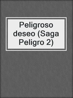 cover image of Peligroso deseo (Saga Peligro 2)