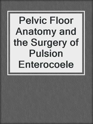 Pelvic Floor Anatomy and the Surgery of Pulsion Enterocoele