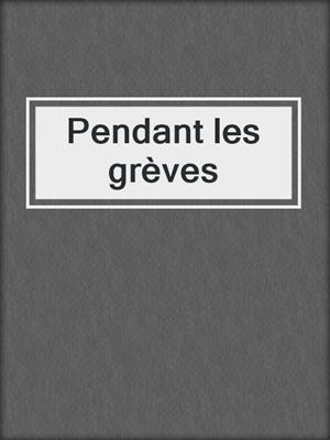 cover image of Pendant les grèves