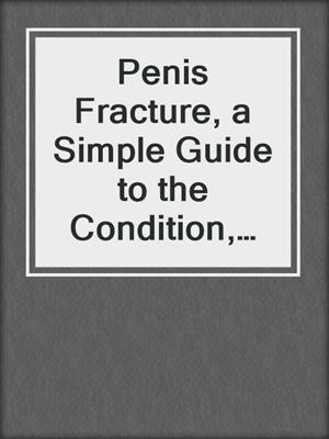 cover image of Penis Fracture, a Simple Guide to the Condition, Diagnosis, Treatment and Related Conditions