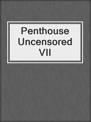 cover image of Penthouse Uncensored VII