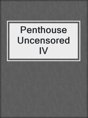 cover image of Penthouse Uncensored IV