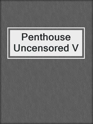 cover image of Penthouse Uncensored V