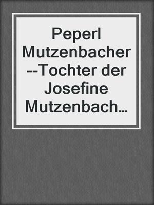Peperl Mutzenbacher--Tochter der Josefine Mutzenbacher (Klassiker der Erotik)