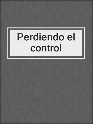 cover image of Perdiendo el control