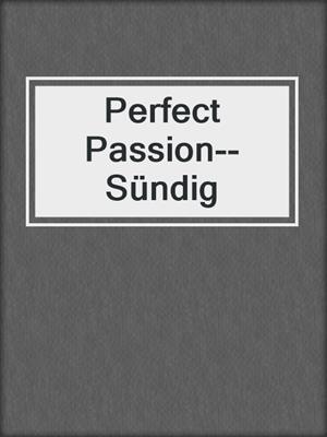Perfect Passion--Sündig