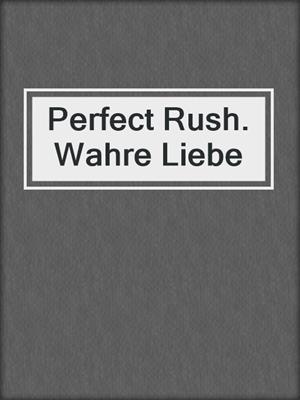 Perfect Rush. Wahre Liebe