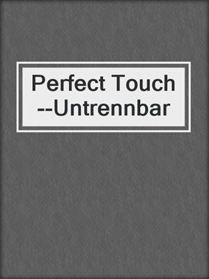 cover image of Perfect Touch--Untrennbar