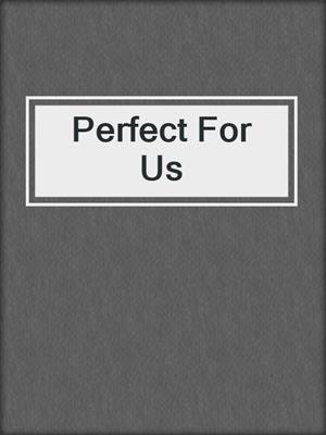 cover image of Perfect For Us