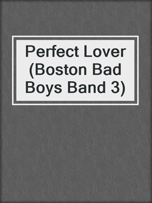 cover image of Perfect Lover (Boston Bad Boys Band 3)