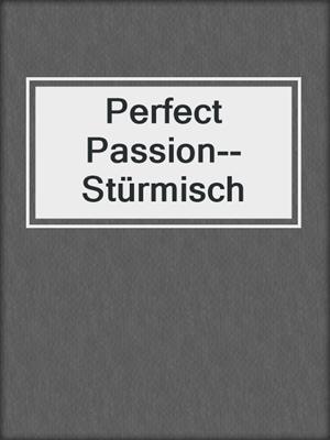 cover image of Perfect Passion--Stürmisch