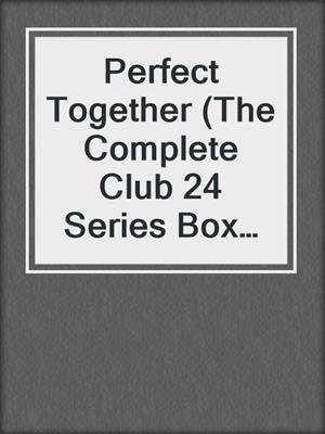 cover image of Perfect Together (The Complete Club 24 Series Box Set)