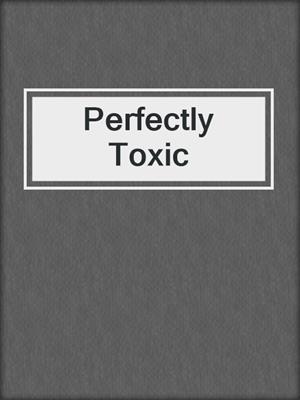cover image of Perfectly Toxic