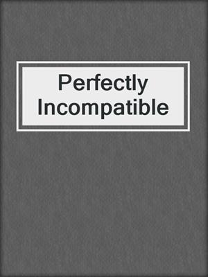 cover image of Perfectly Incompatible