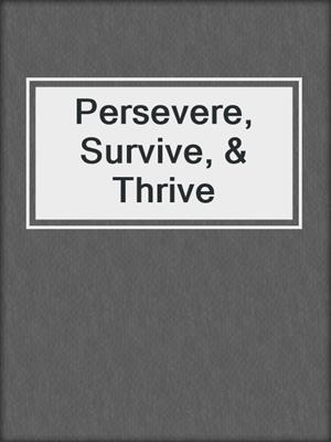 Persevere, Survive, & Thrive