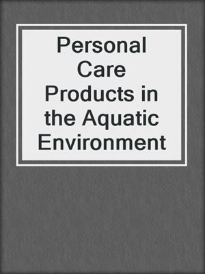 Personal Care Products in the Aquatic Environment