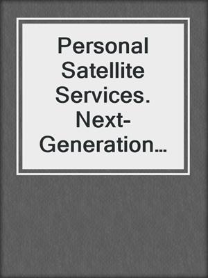 Personal Satellite Services. Next-Generation Satellite Networking and Communication Systems
