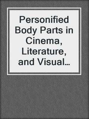 cover image of Personified Body Parts in Cinema, Literature, and Visual Culture