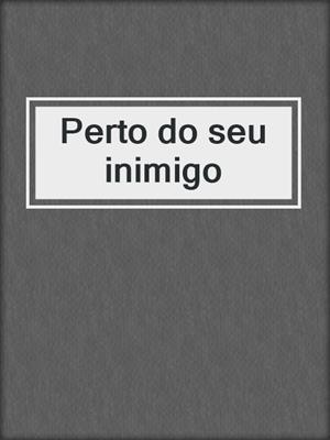 cover image of Perto do seu inimigo