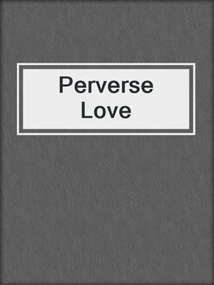 cover image of Perverse Love