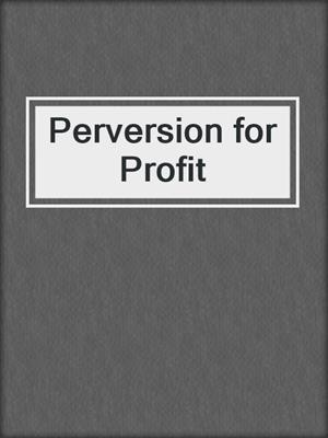 cover image of Perversion for Profit
