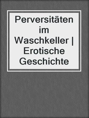 cover image of Perversitäten im Waschkeller | Erotische Geschichte