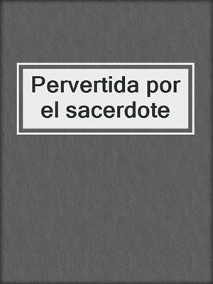 cover image of Pervertida por el sacerdote