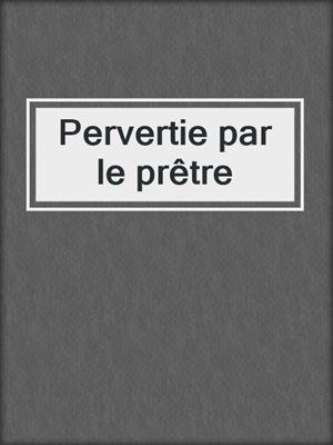 cover image of Pervertie par le prêtre