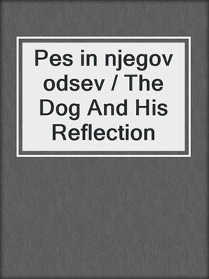 Pes in njegov odsev / The Dog And His Reflection