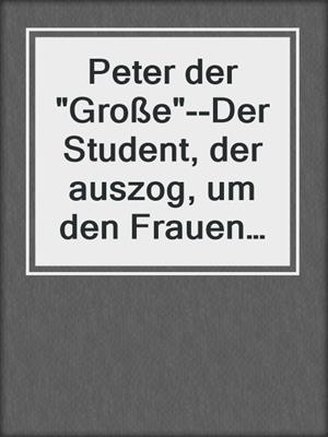 cover image of Peter der "Große"--Der Student, der auszog, um den Frauen das Squirten zu lehren