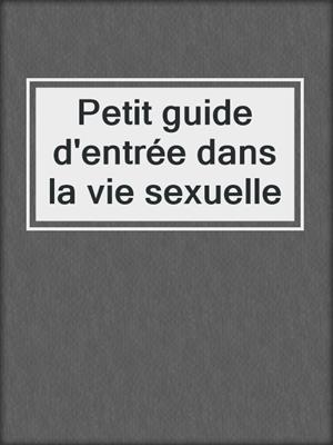 cover image of Petit guide d'entrée dans la vie sexuelle