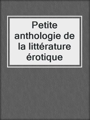 cover image of Petite anthologie de la littérature érotique