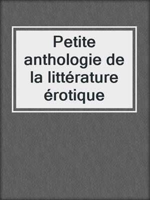 cover image of Petite anthologie de la littérature érotique