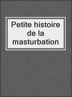 cover image of Petite histoire de la masturbation