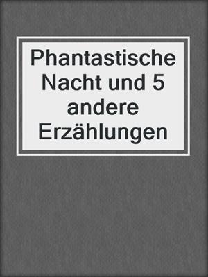 cover image of Phantastische Nacht und 5 andere Erzählungen