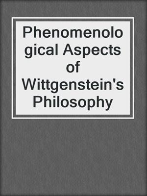 Phenomenological Aspects of Wittgenstein's Philosophy