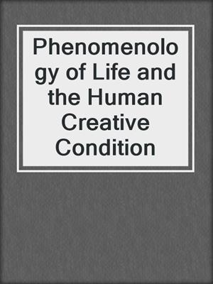 Phenomenology of Life and the Human Creative Condition