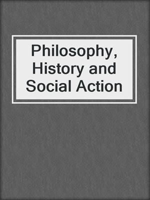 Philosophy, History and Social Action