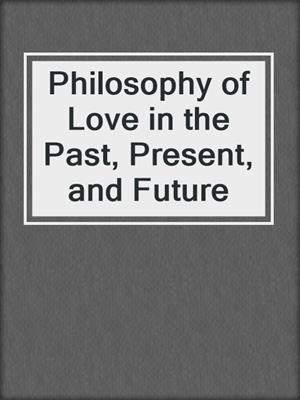 cover image of Philosophy of Love in the Past, Present, and Future