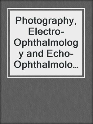 Photography, Electro-Ophthalmology and Echo-Ophthalmology in Ophthalmic Practice
